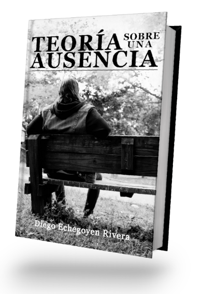 Teoría sobre una ausencia - Novela por Diego Echegoyen Rivera